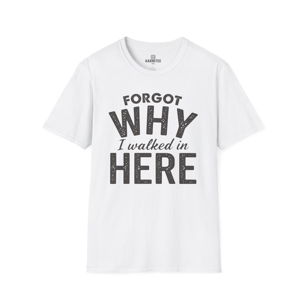 Forgot Why I Walked In Here Tee
