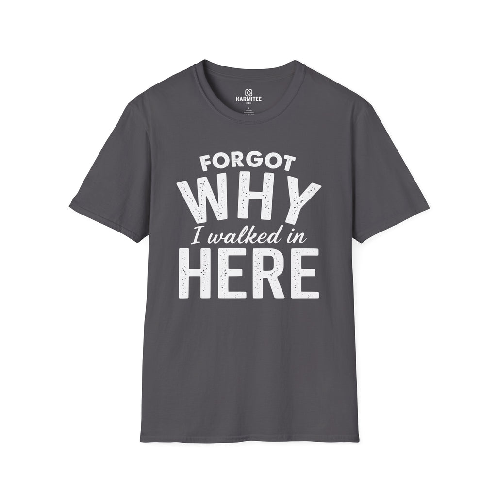 Forgot Why I Walked In Here Tee