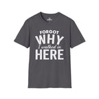 Forgot Why I Walked In Here Tee
