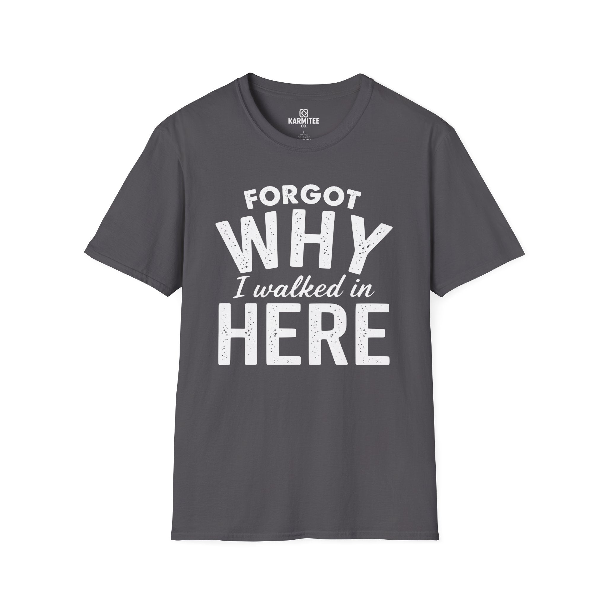 Forgot Why I Walked In Here Tee