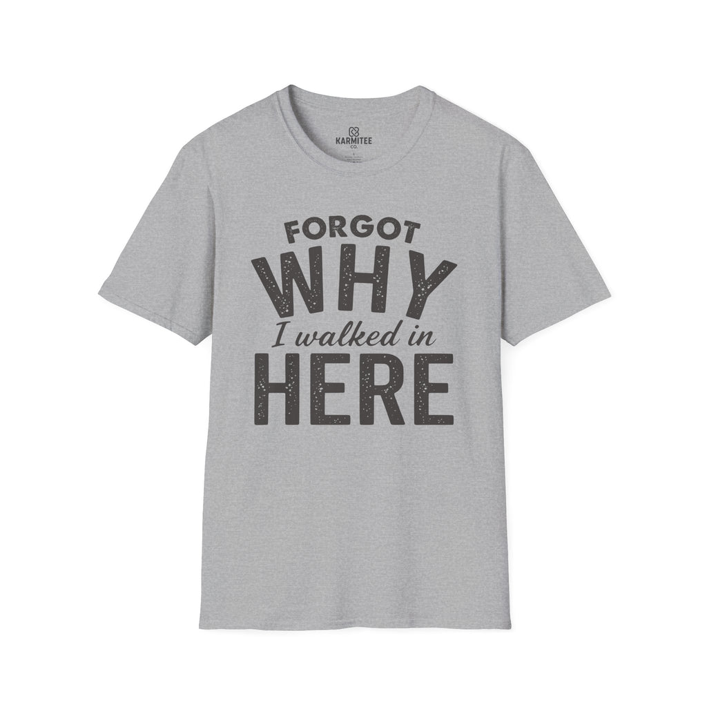 Forgot Why I Walked In Here Tee