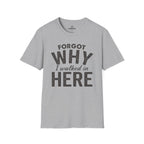 Forgot Why I Walked In Here Tee