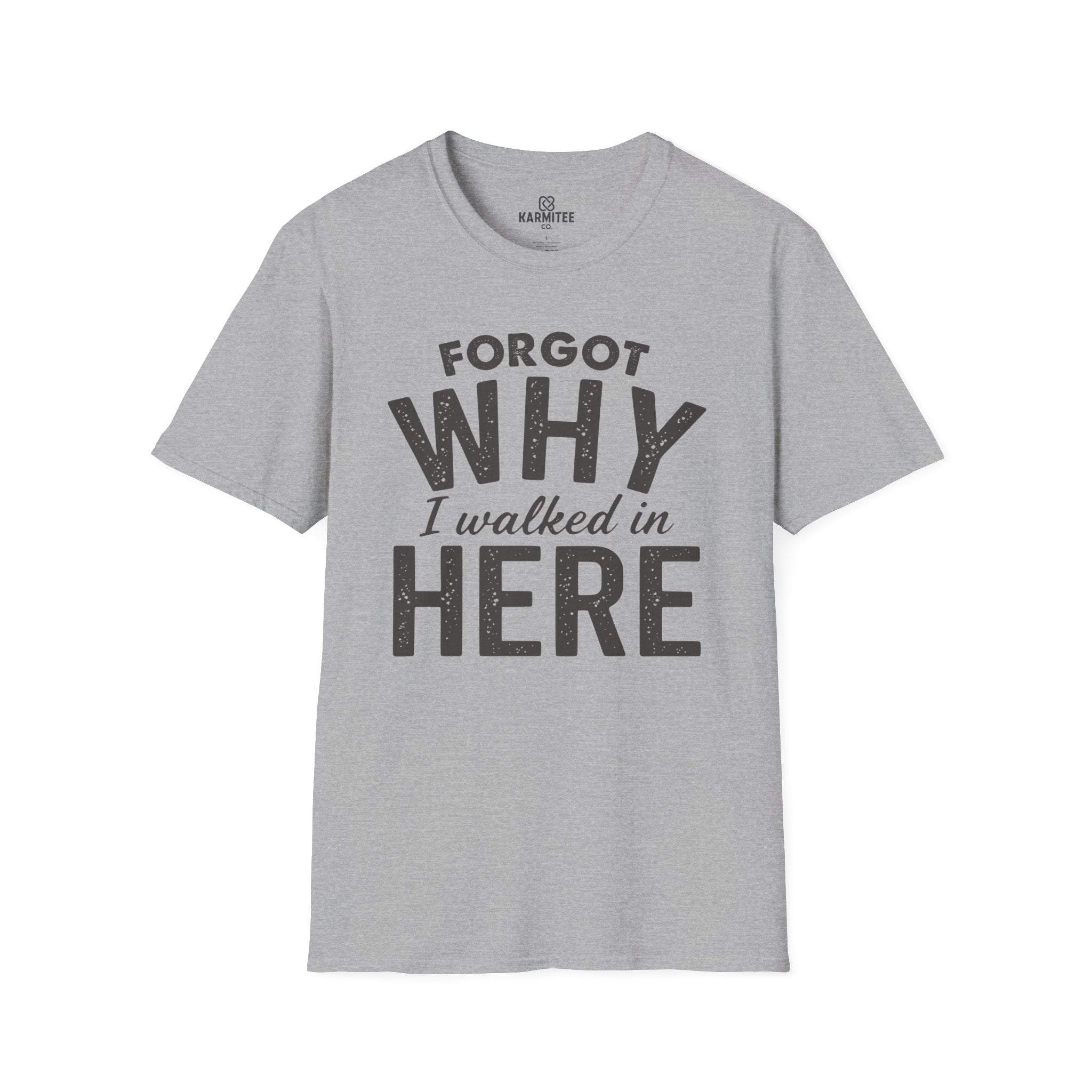 Forgot Why I Walked In Here Tee