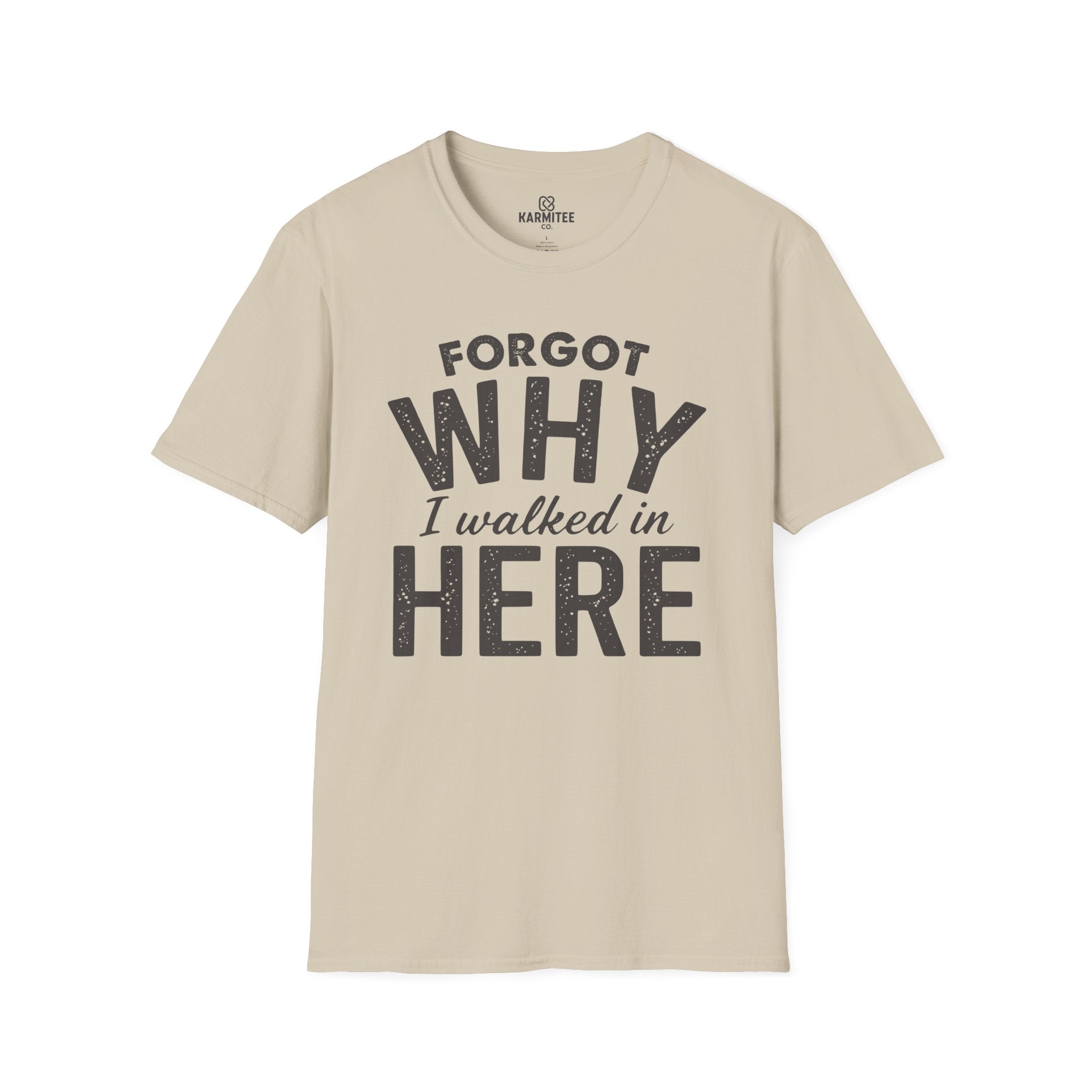 Forgot Why I Walked In Here Tee