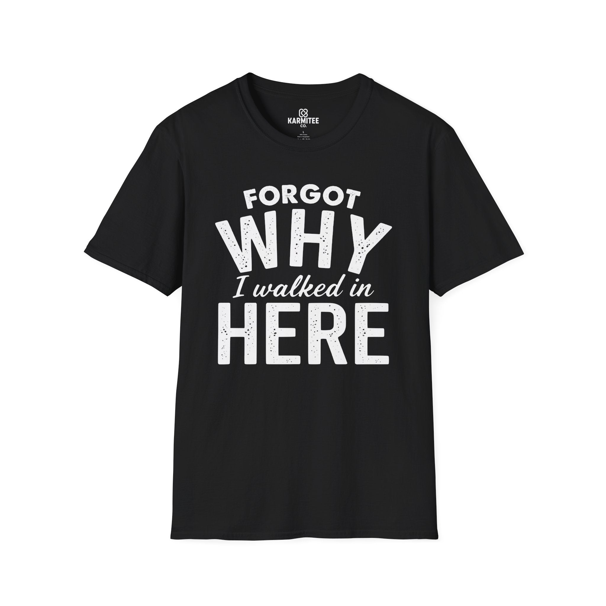 Forgot Why I Walked In Here Tee