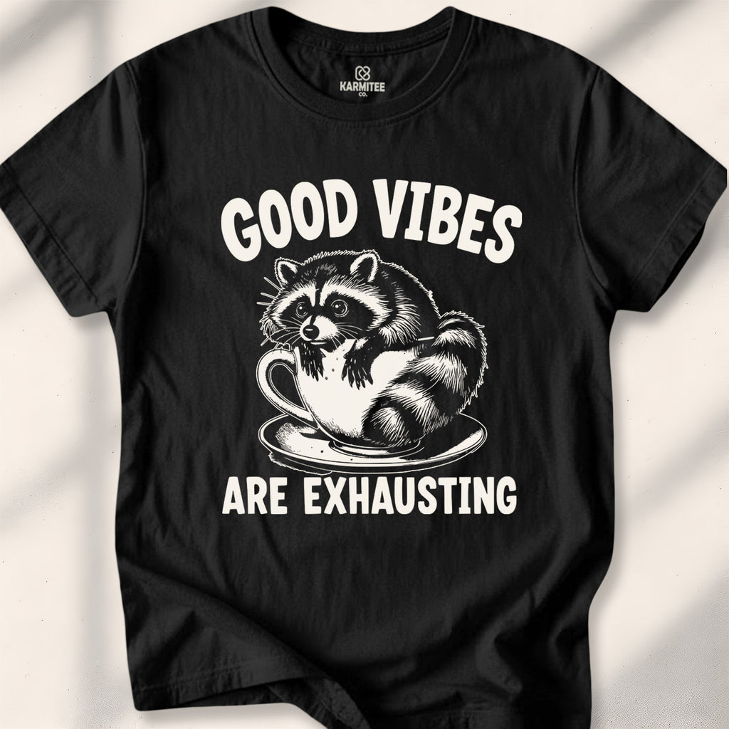Good vibes are exhausting Tee