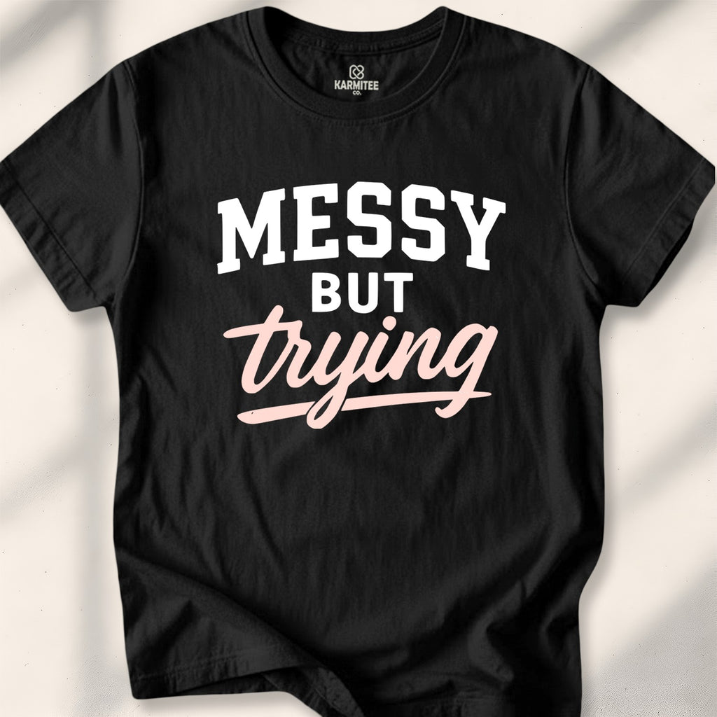 Messy but trying Tee