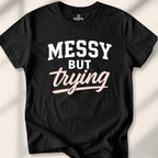 Messy but trying Tee