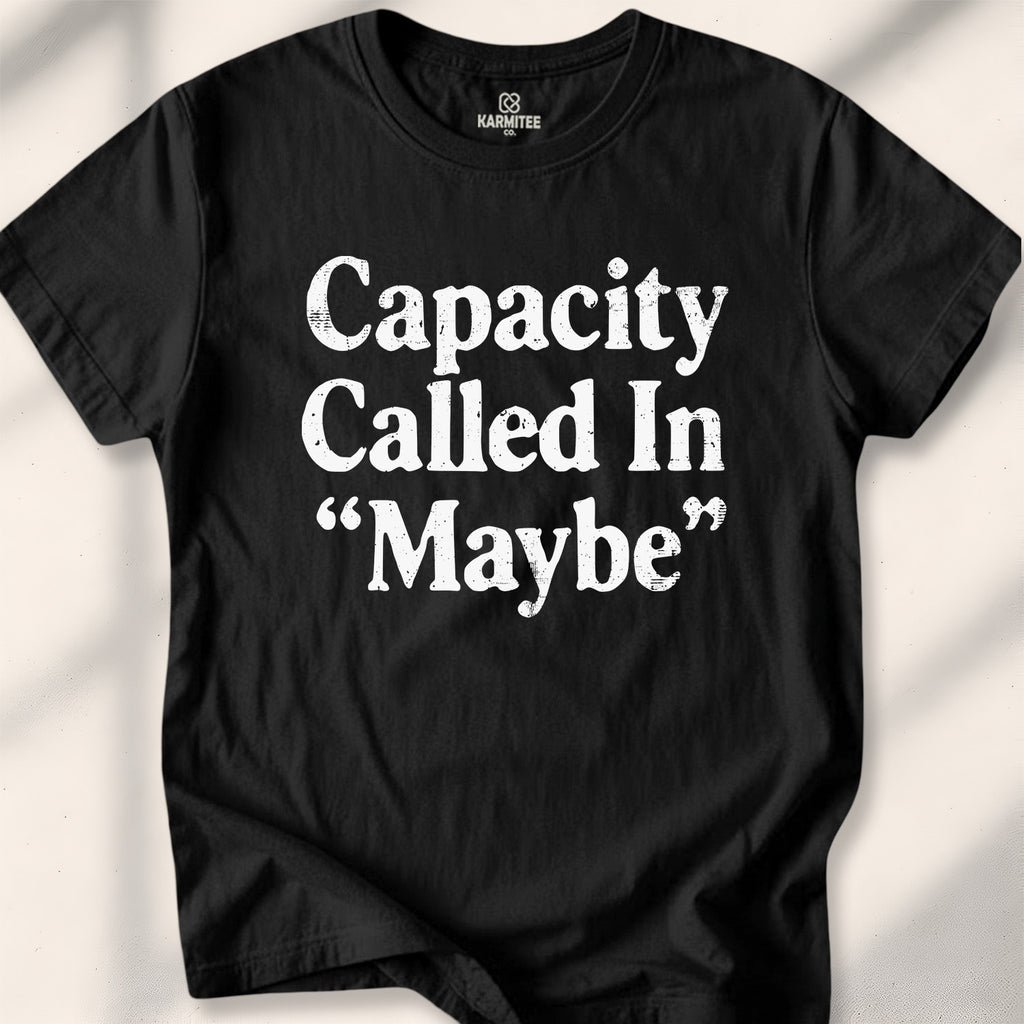 Capacity Called In Maybe Tee