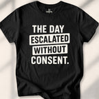 The Day Escalated Without Consent Tee