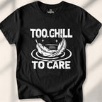 Too Chill to Care T-Shirt