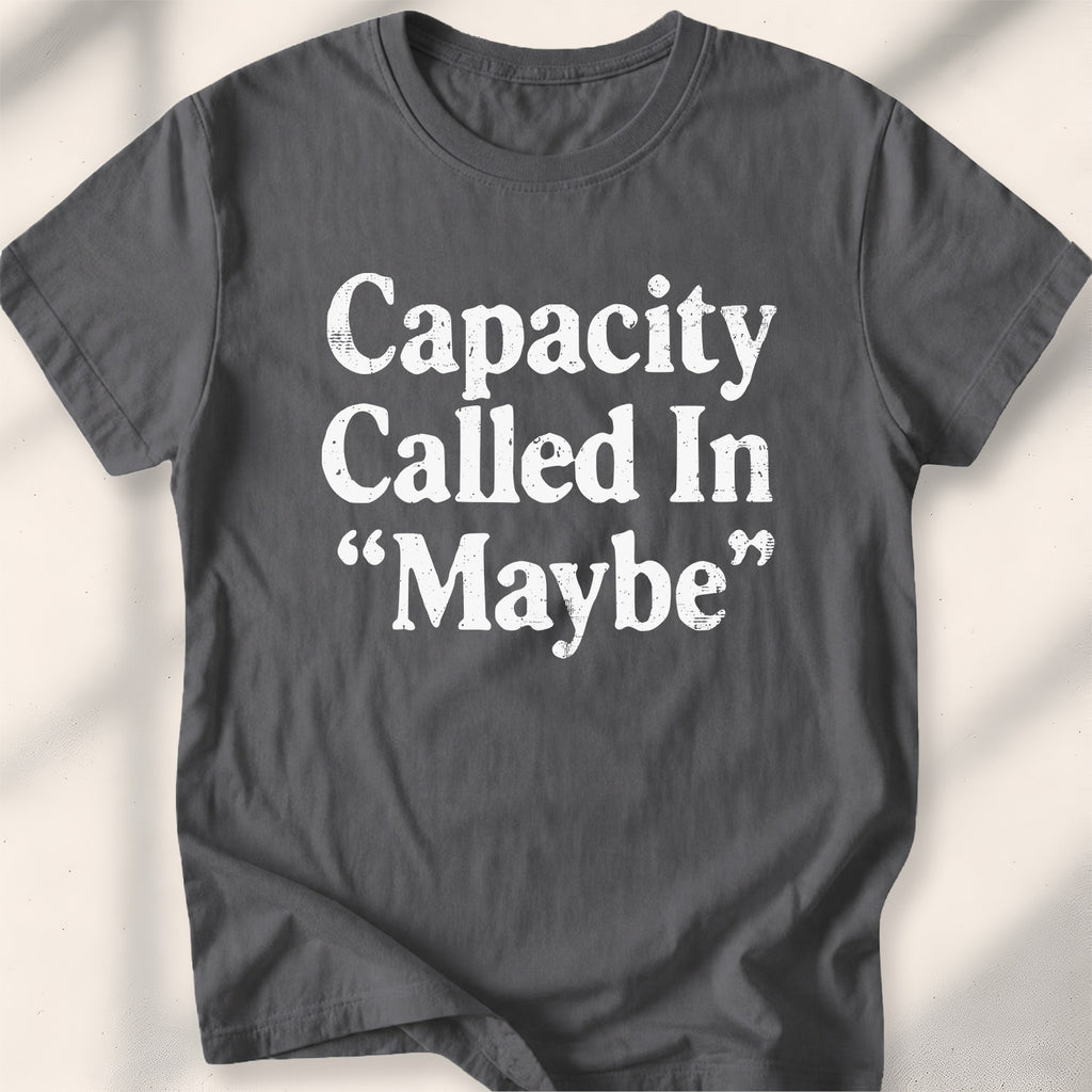 Capacity Called In Maybe Tee