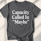 Capacity Called In Maybe Tee