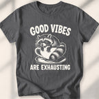 Good vibes are exhausting Tee