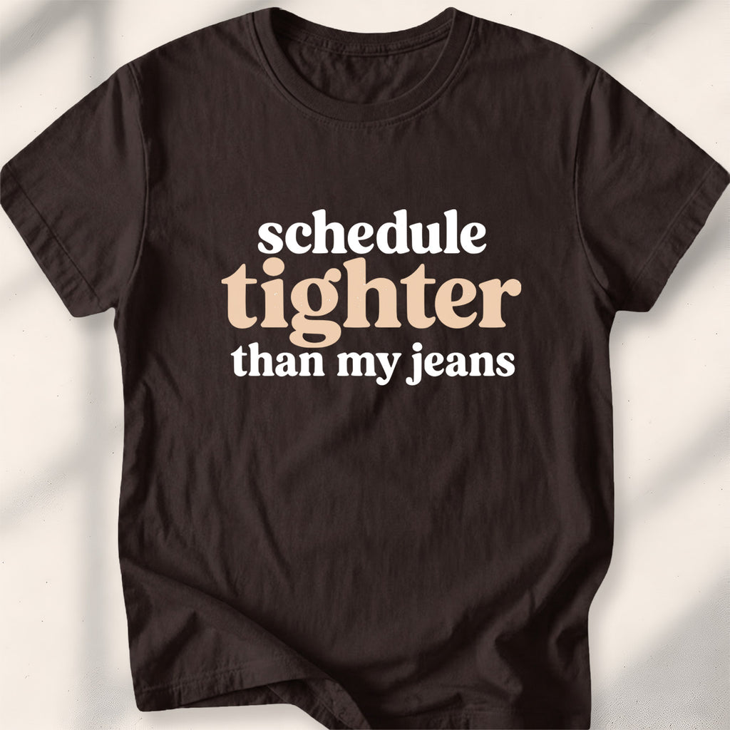 Schedule tighter than my jeans Tee