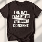The Day Escalated Without Consent Tee