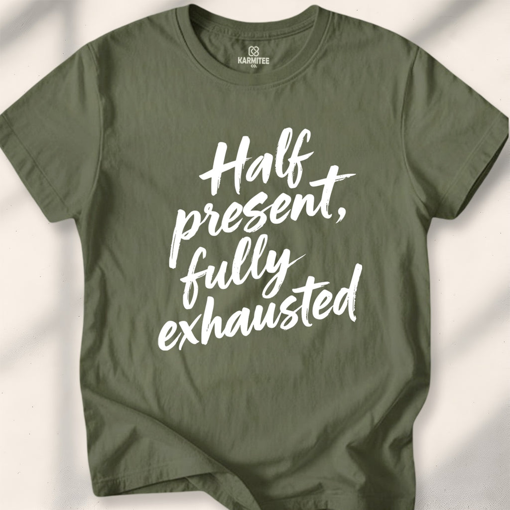 Half present, fully exhausted Tee