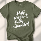 Half present, fully exhausted Tee