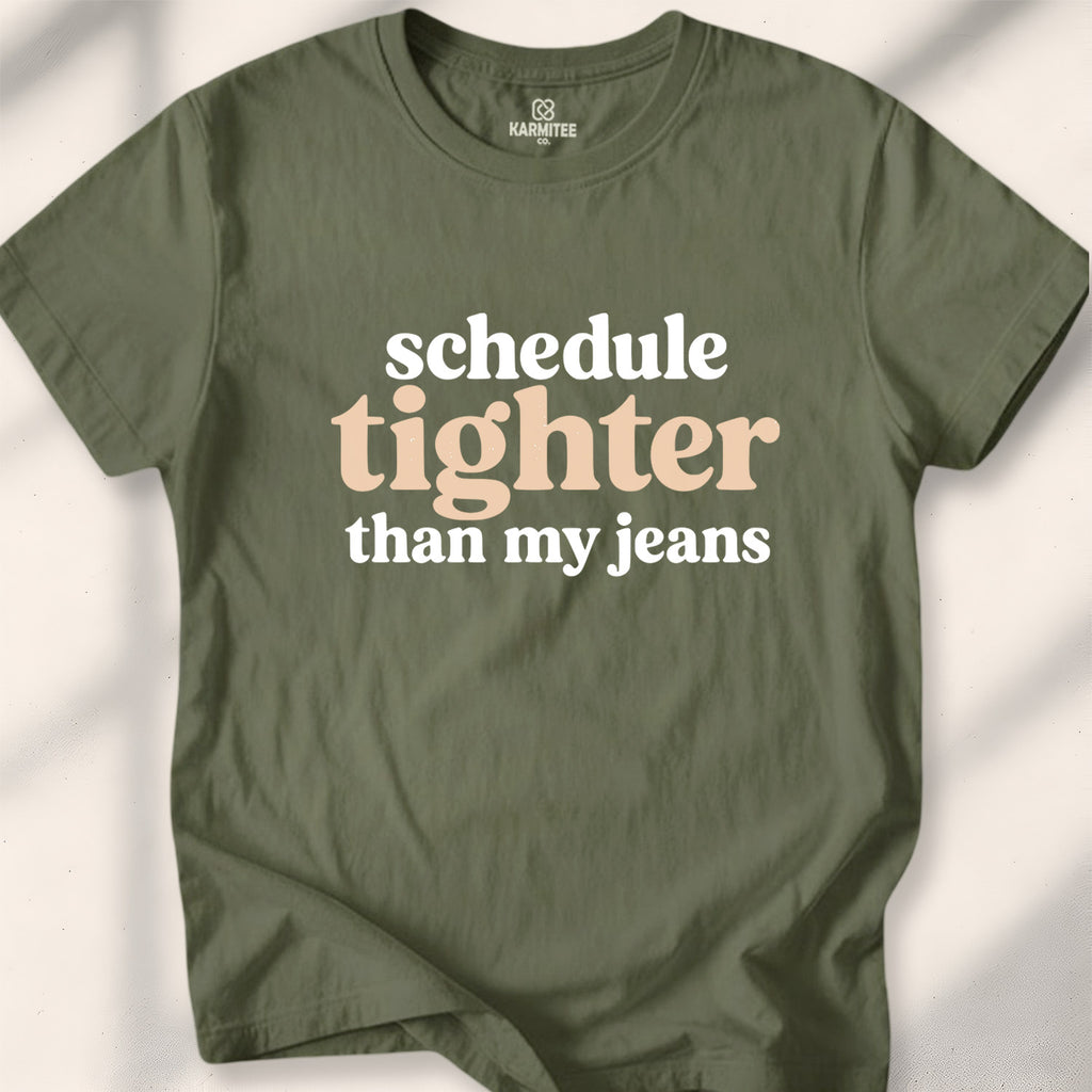 Schedule tighter than my jeans Tee