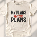 My Plans Have Plans Tee