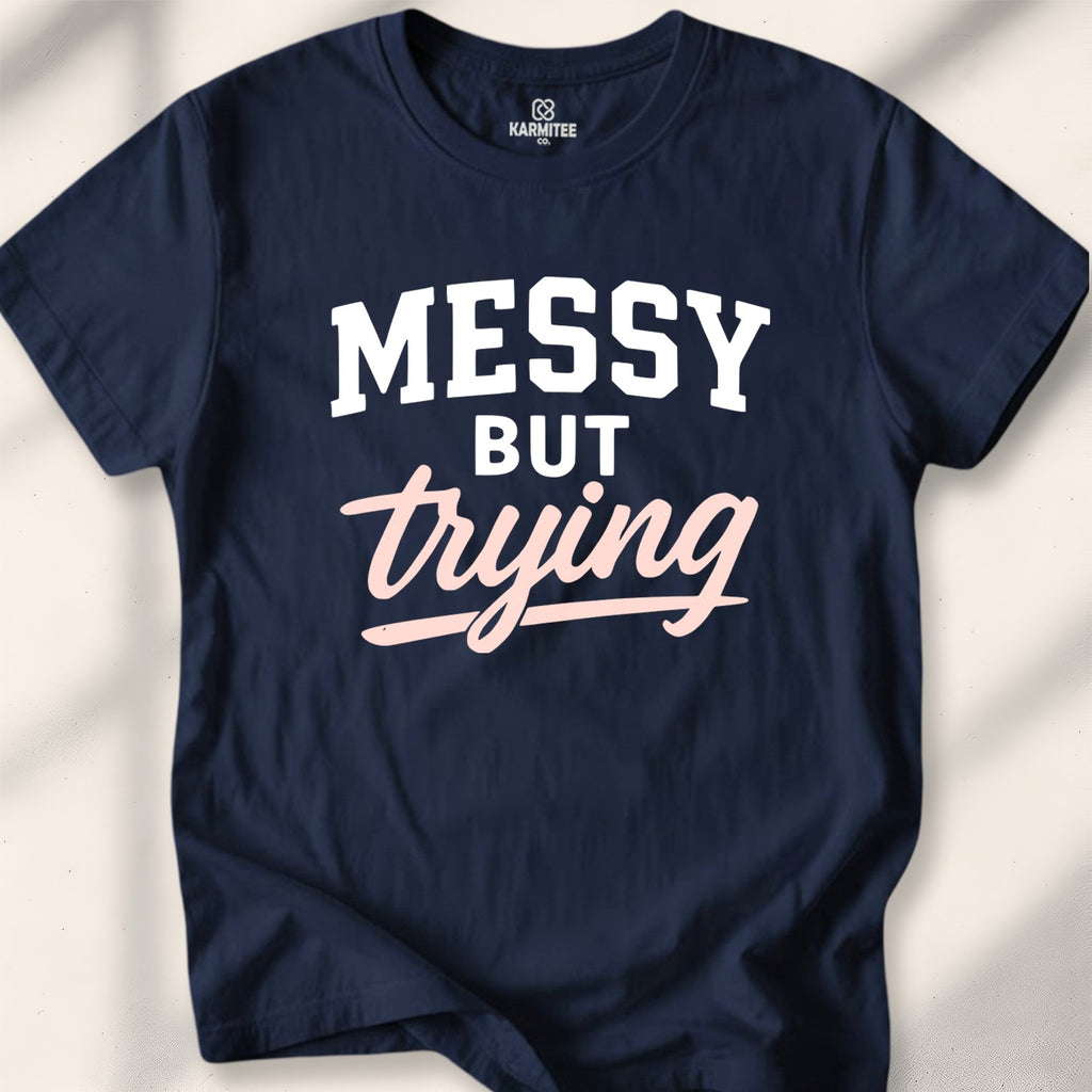 Messy but trying Tee