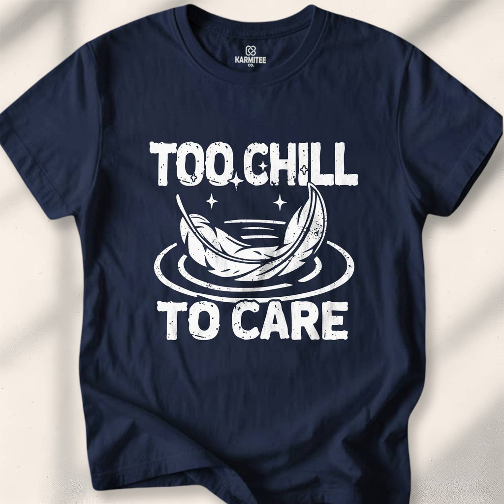 Too Chill to Care T-Shirt