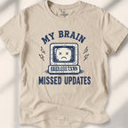 My Brain Missed Updates Tee