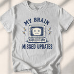 My Brain Missed Updates Tee