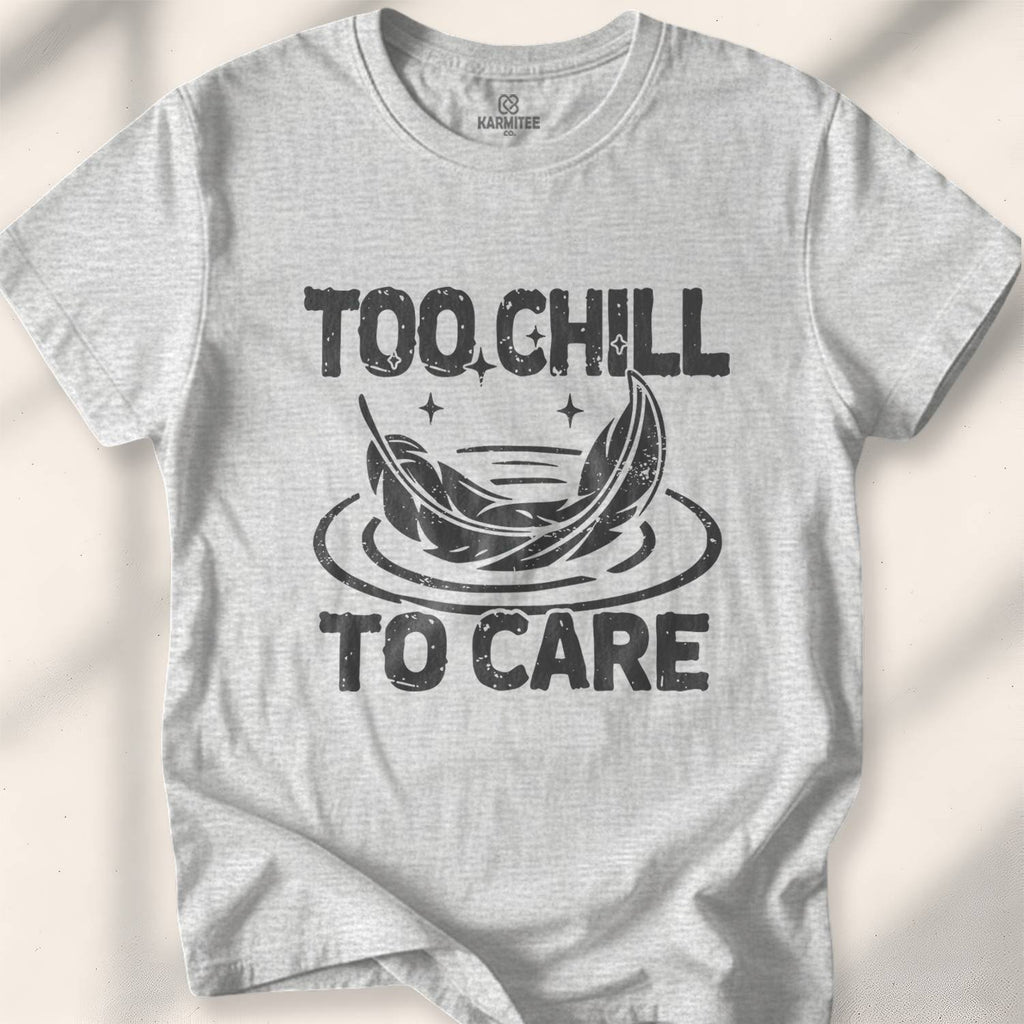 Too Chill to Care T-Shirt