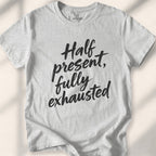 Half present, fully exhausted Tee
