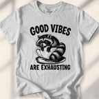 Good vibes are exhausting Tee