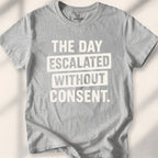 The Day Escalated Without Consent Tee