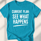 Current Plan See What Happens Tee