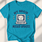 My Brain Missed Updates Tee