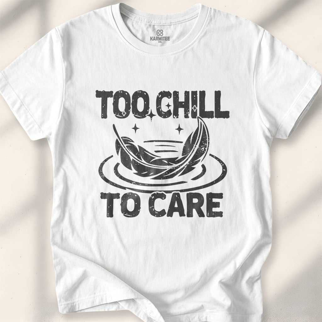 Too Chill to Care T-Shirt
