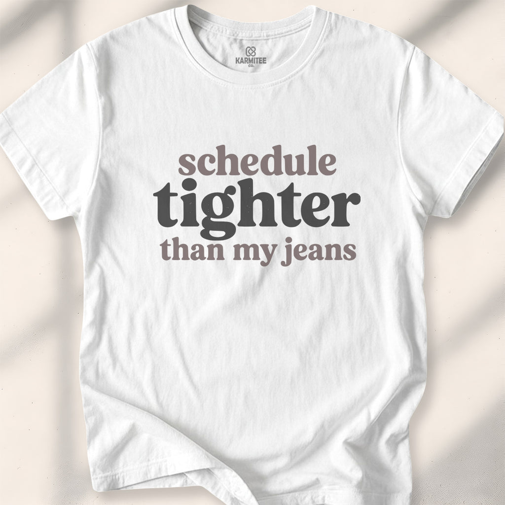 Schedule tighter than my jeans Tee