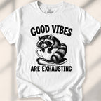 Good vibes are exhausting Tee