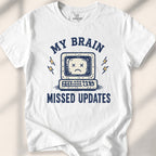 My Brain Missed Updates Tee