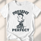 Present Not Perfect T-Shirt
