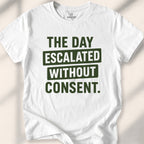 The Day Escalated Without Consent Tee