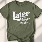 Later, Maybe T-shirt - Military Green