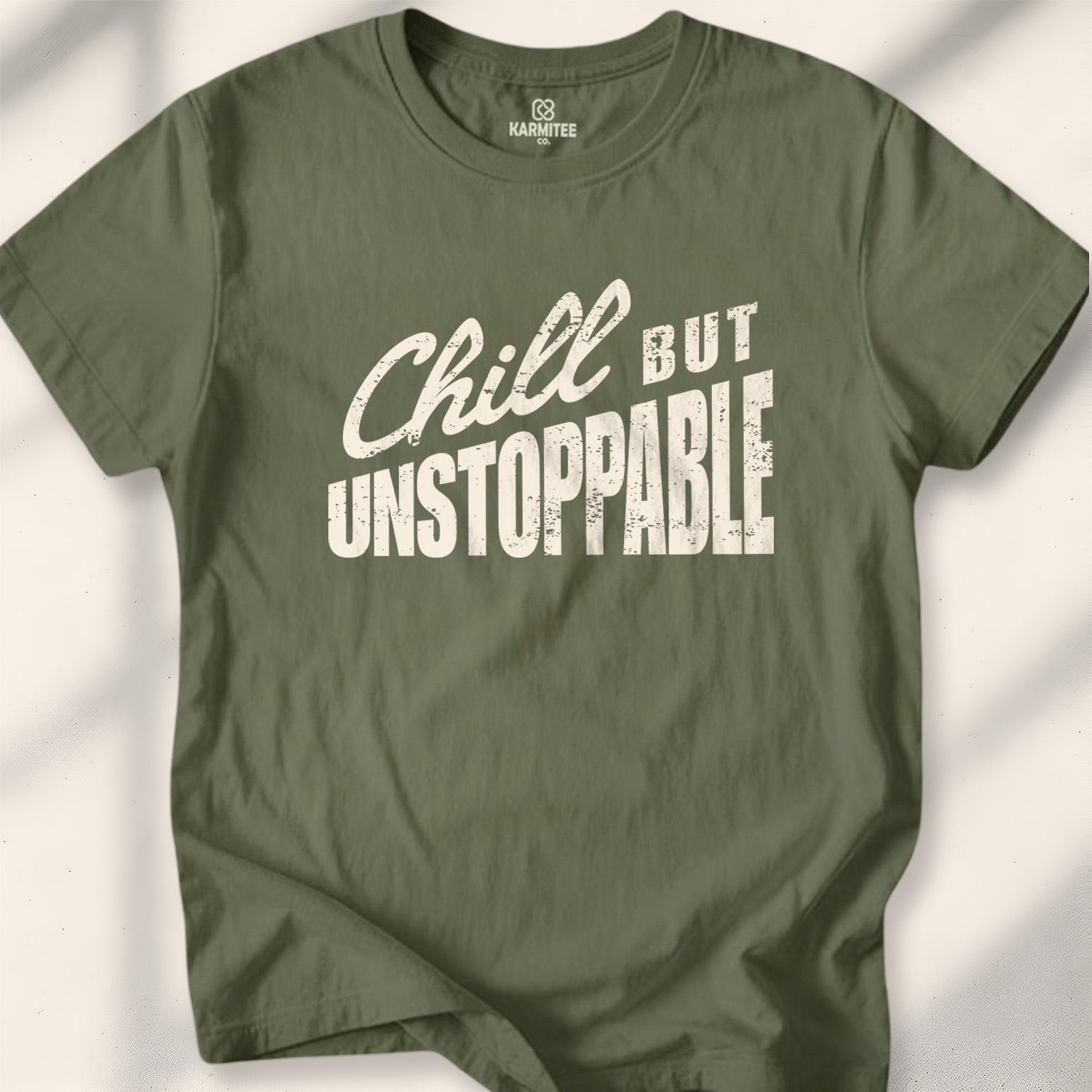 Chill But Unstoppable T-shirt - Military Green